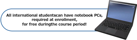 All international students can have notebook PCs, required at enrollment, for free during the course period!