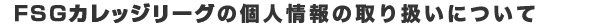 FSGカレッジリーグの個人情報の取り扱いについて