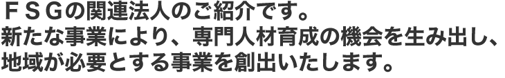 FSGの関連法人のご紹介です。地域密着型の事業を展開しています。