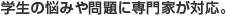 学生の悩みや問題に専門家が対応。