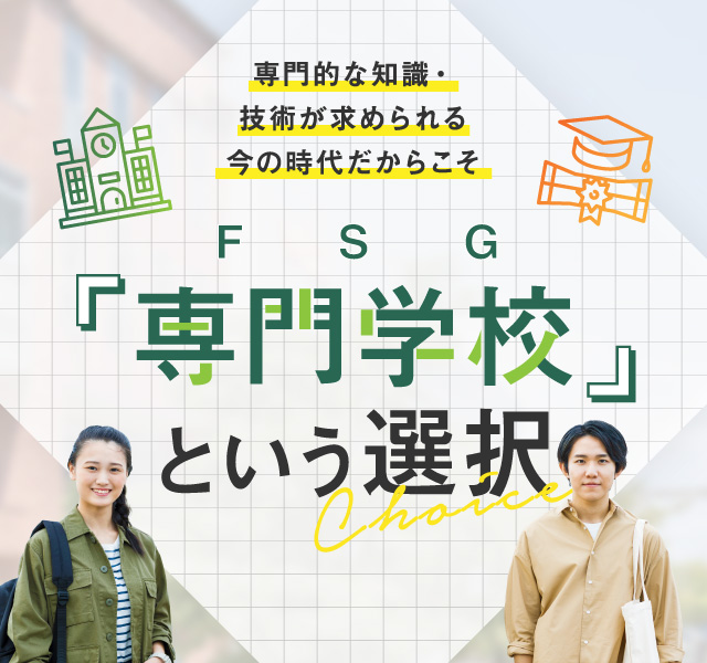 専門的な知識・技術が求められる今の時代だからこそ『専門学校』という選択