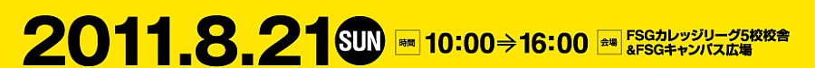 2011年8月21日(日) 10:00～16:00 FSGカレッジリーグ5校校舎＆FSGキャンパス広場