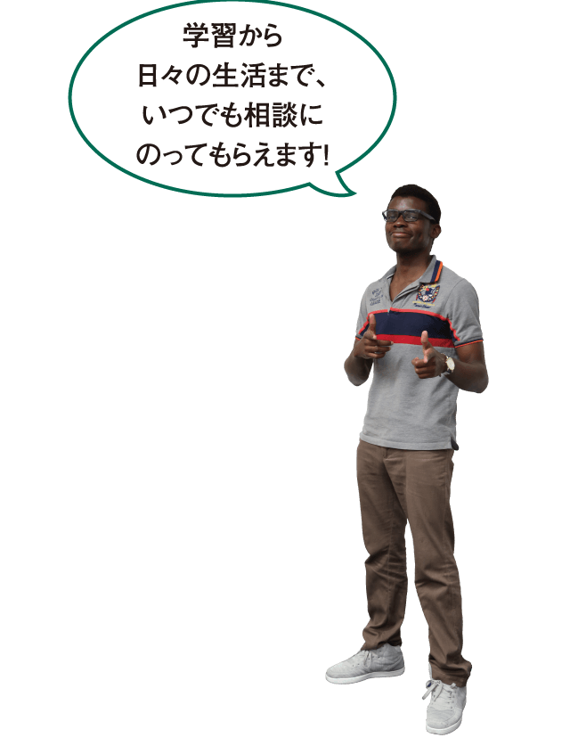 学習から日々の生活まで、いつでも相談にのってもらえます！