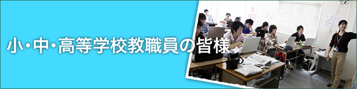 小・中・高等学校教職員の皆様へ