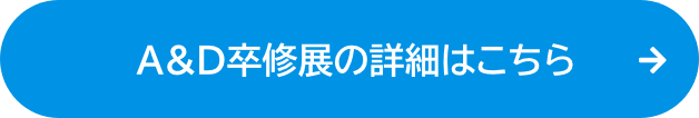 A&D卒修展の詳細はこちら